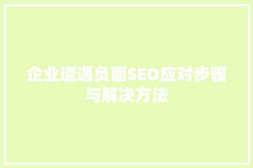 企业遭遇负面SEO应对步骤与解决方法