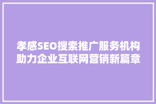 孝感SEO搜索推广服务机构助力企业互联网营销新篇章
