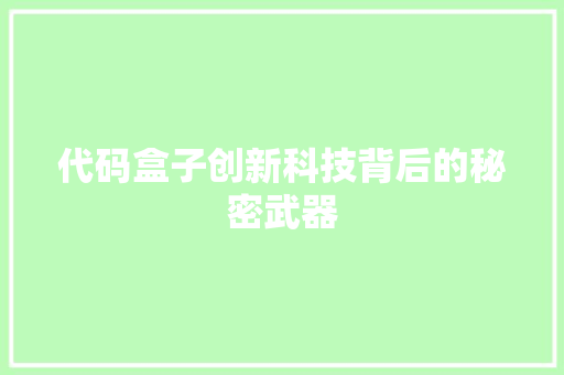 代码盒子创新科技背后的秘密武器