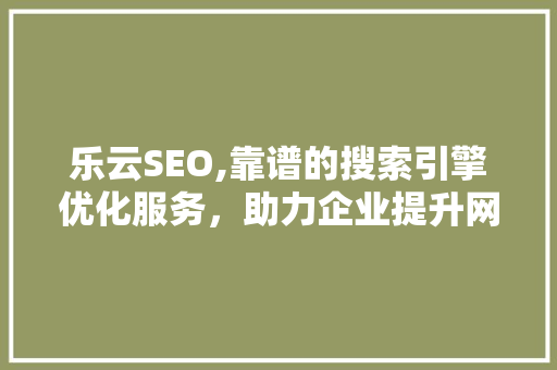 乐云SEO,靠谱的搜索引擎优化服务，助力企业提升网络竞争力