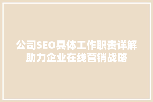 公司SEO具体工作职责详解助力企业在线营销战略