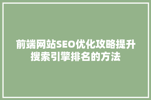 前端网站SEO优化攻略提升搜索引擎排名的方法