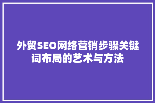 外贸SEO网络营销步骤关键词布局的艺术与方法