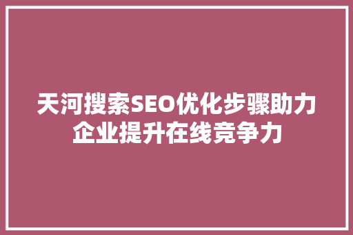 天河搜索SEO优化步骤助力企业提升在线竞争力