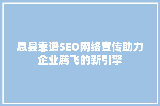息县靠谱SEO网络宣传助力企业腾飞的新引擎