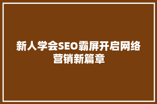 新人学会SEO霸屏开启网络营销新篇章