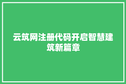 云筑网注册代码开启智慧建筑新篇章