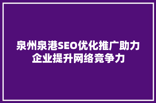 泉州泉港SEO优化推广助力企业提升网络竞争力