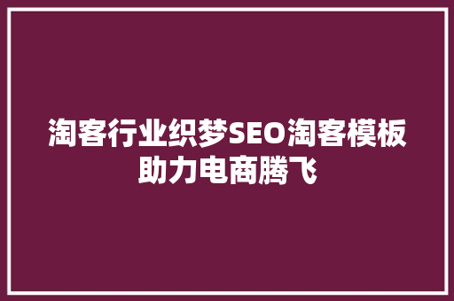 淘客行业织梦SEO淘客模板助力电商腾飞