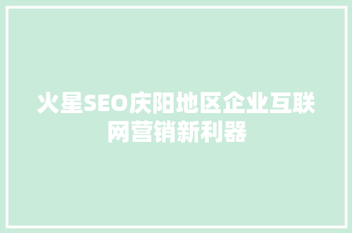 火星SEO庆阳地区企业互联网营销新利器