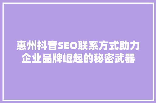 惠州抖音SEO联系方式助力企业品牌崛起的秘密武器