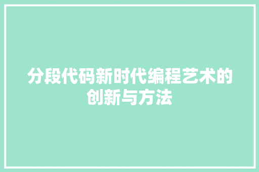分段代码新时代编程艺术的创新与方法