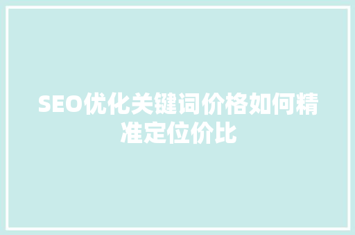 SEO优化关键词价格如何精准定位价比