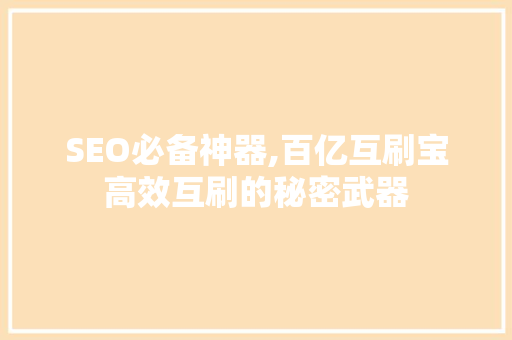 SEO必备神器,百亿互刷宝高效互刷的秘密武器