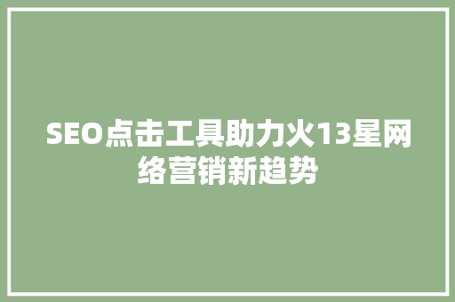 SEO点击工具助力火13星网络营销新趋势