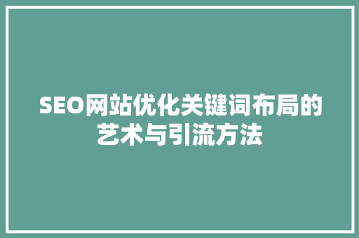 SEO网站优化关键词布局的艺术与引流方法