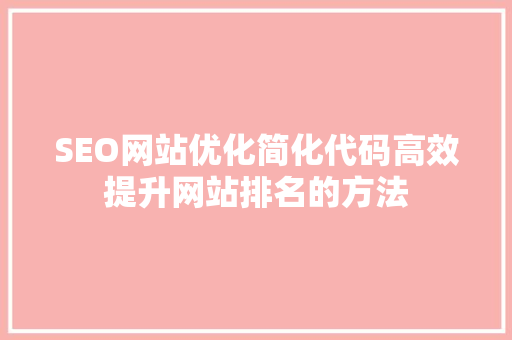 SEO网站优化简化代码高效提升网站排名的方法