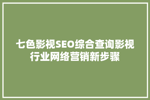 七色影视SEO综合查询影视行业网络营销新步骤