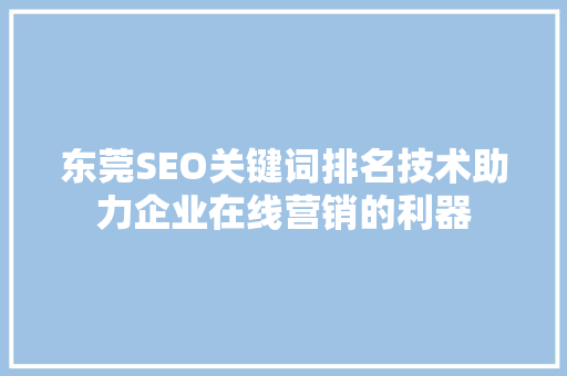 东莞SEO关键词排名技术助力企业在线营销的利器  第1张