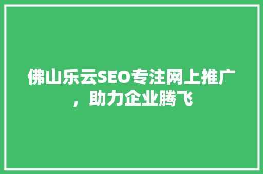 佛山乐云SEO专注网上推广，助力企业腾飞