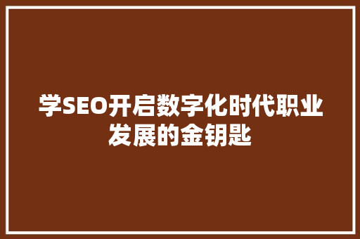 学SEO开启数字化时代职业发展的金钥匙