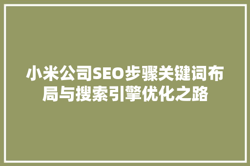 小米公司SEO步骤关键词布局与搜索引擎优化之路