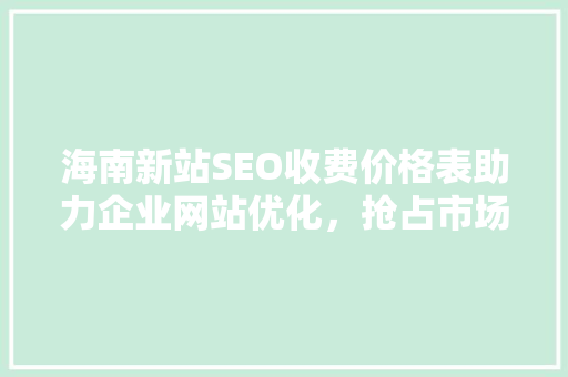 海南新站SEO收费价格表助力企业网站优化，抢占市场先机