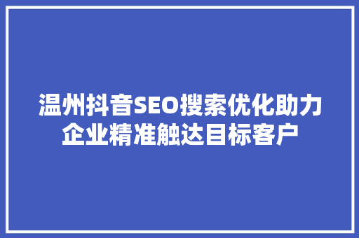 温州抖音SEO搜索优化助力企业精准触达目标客户