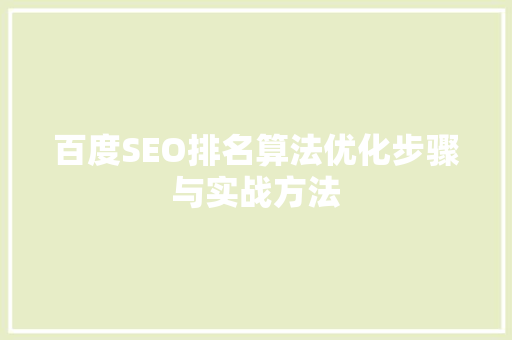 百度SEO排名算法优化步骤与实战方法