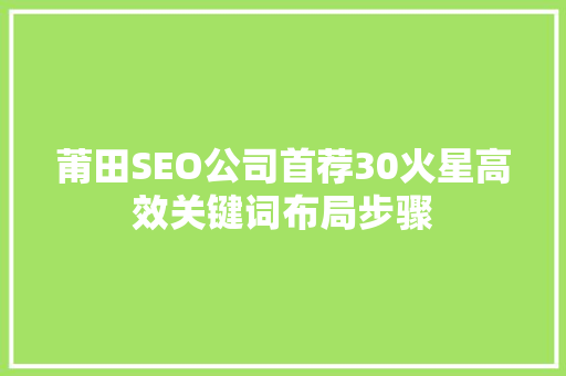 莆田SEO公司首荐30火星高效关键词布局步骤  第1张