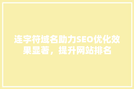 连字符域名助力SEO优化效果显著，提升网站排名