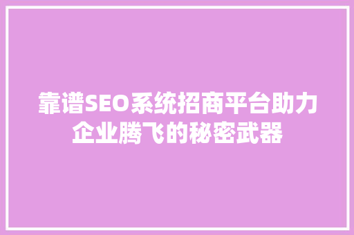 靠谱SEO系统招商平台助力企业腾飞的秘密武器