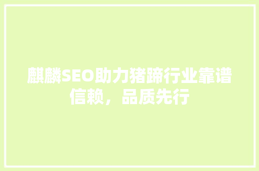 麒麟SEO助力猪蹄行业靠谱信赖，品质先行