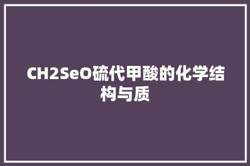 CH2SeO硫代甲酸的化学结构与质