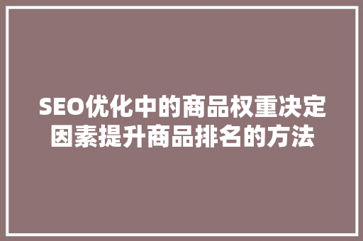 SEO优化中的商品权重决定因素提升商品排名的方法