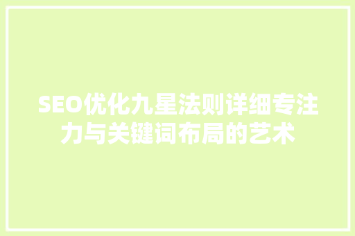SEO优化九星法则详细专注力与关键词布局的艺术  第1张