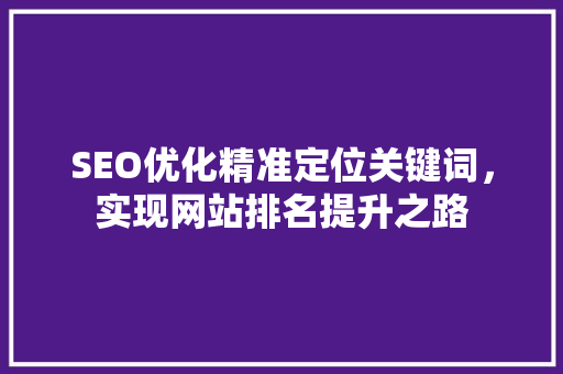 SEO优化精准定位关键词，实现网站排名提升之路