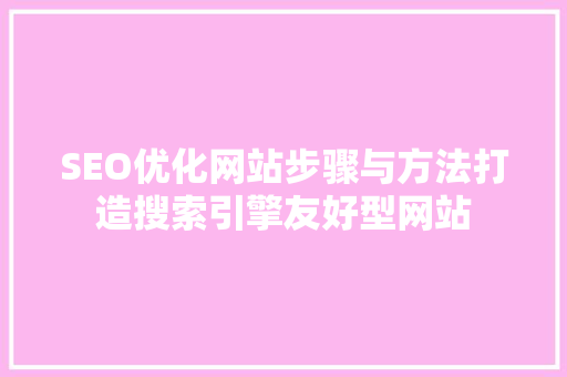 SEO优化网站步骤与方法打造搜索引擎友好型网站