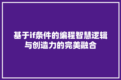 基于if条件的编程智慧逻辑与创造力的完美融合
