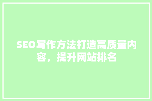 SEO写作方法打造高质量内容，提升网站排名