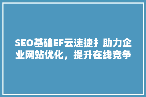 SEO基础EF云速捷扌助力企业网站优化，提升在线竞争力  第1张