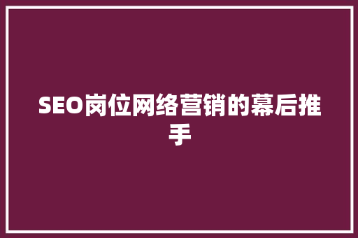 SEO岗位网络营销的幕后推手
