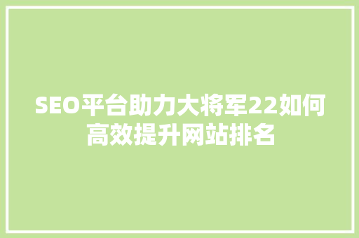 SEO平台助力大将军22如何高效提升网站排名  第1张