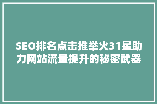 SEO排名点击推举火31星助力网站流量提升的秘密武器