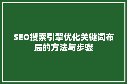 SEO搜索引擎优化关键词布局的方法与步骤
