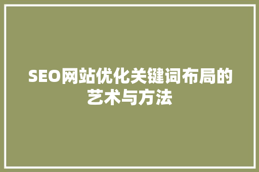 SEO网站优化关键词布局的艺术与方法