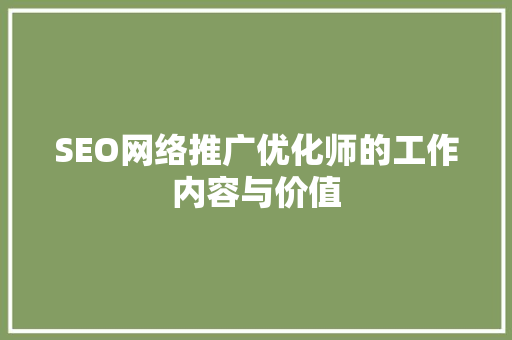 SEO网络推广优化师的工作内容与价值
