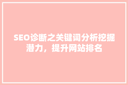 SEO诊断之关键词分析挖掘潜力，提升网站排名