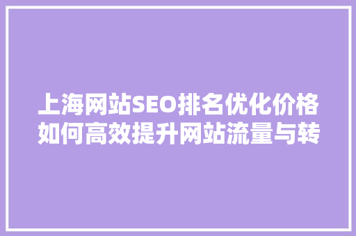 上海网站SEO排名优化价格如何高效提升网站流量与转化率