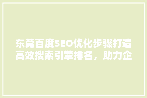 东莞百度SEO优化步骤打造高效搜索引擎排名，助力企业腾飞